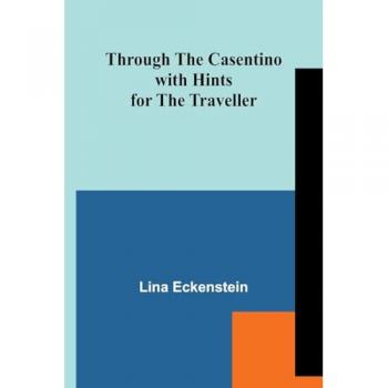 Eckenstein, Lina: Through the Casentino with Hints for the Traveller