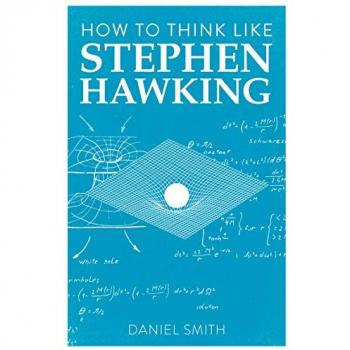 Daniel Smith How to Think Like Stephen Hawking