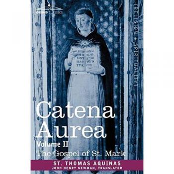 Catena Aurea: Commentary on the Four Gospels, Collected Out of the Works of the Fathers, Volume II Gospel of St. Mark