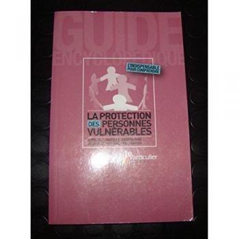La protection des personnes vulnérables : Tutelle, curatelle, sauvegarde de justice, mandat, procuration… L'indispensable pour comprendre