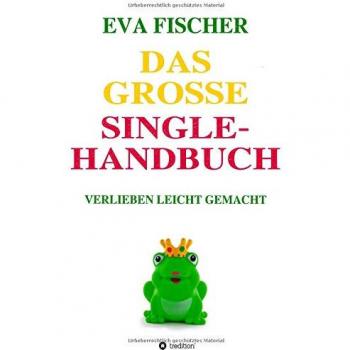 Das große Single-Handbuch: Verlieben leicht gemacht