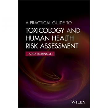 A Practical Guide to Toxicology and Human Health Risk Assessment