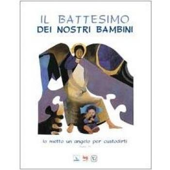 Il battesimo dei nostri bambini. Io metto un angelo per custodirti
