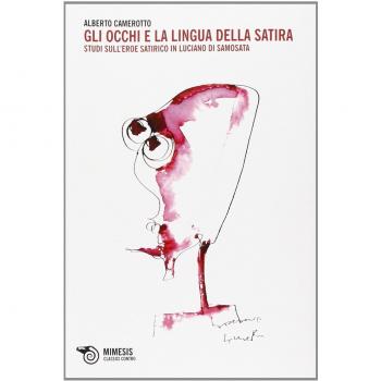 Gli occhi e la lingua della satira. Studi sull'eroe satirico in Luciano di Samosata