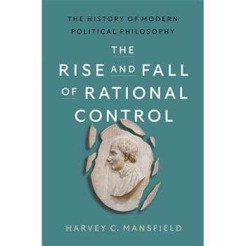 Harvey C. Mansfield The Rise and Fall of Rational Control