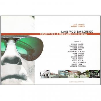 Il mostro di San Lorenzo. Progetti per la tangenziale est di Roma. Ediz. illustrata