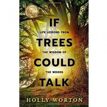If Trees Could Talk: Life Lessons from the Wisdom of the Woods