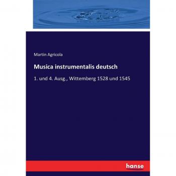 Musica instrumentalis deutsch: 1. und 4. Ausg., Wittemberg 1528 und 1545