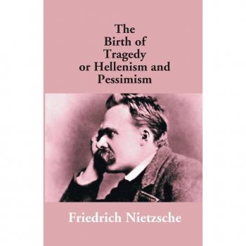 The Birth Of Tragedy Or Hellenism And Pessimism