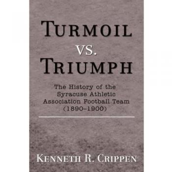 Turmoil vs. Triumph: The History of the Syracuse Athletic Association Football Team (1890-1900
