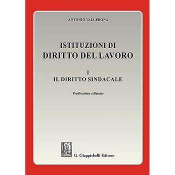 Istituzioni di diritto del lavoro. Vol. 1: Il diritto sindacale Antonio Vallebona