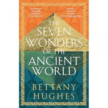 Bettany Hughes The Seven Wonders of the Ancient World