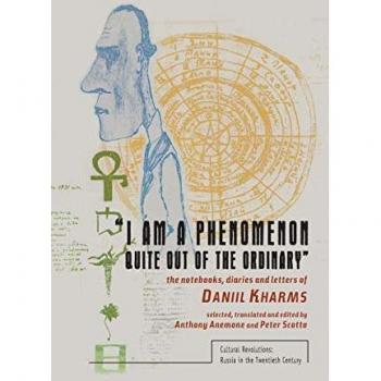 I Am a Phenomenon Quite Out of the Ordinary: The Notebooks, Diaries and Letters of Daniil Kharms (Cultural Revolutions: Russia in the Twentieth Century)