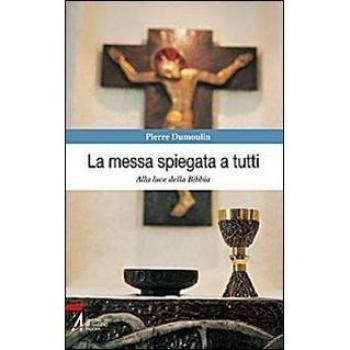 La messa spiegata a tutti. Alla luce della Bibbia