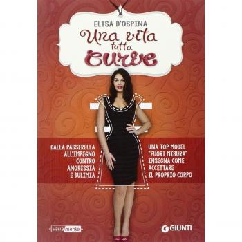 Una vita tutta curve. Dalla passerella all'impegno contro anoressia e bulimia una top model fuori misura insegna come accettare il proprio corpo