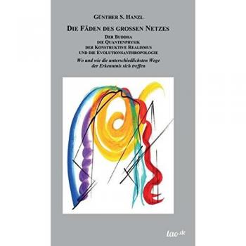 Hanzl, Dr. Günther S. Die Fäden Des Großen Netzes: Der Buddha, Die Quantenphysik, Der Konstruktive Realismus Und Die Evolutionsanthropologie