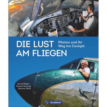 Traumberuf Pilot: Die Geschichte des Berufs Pilot. Luftfahrt-Abenteuer – Piloten-Porträts – verschiedenen Flugzeugtypen vom Wasserflugzeug bis zum Langstreckenflugzeug