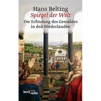 Spiegel der Welt: Die Erfindung des Gemäldes in den Niederlanden