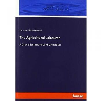 The Agricultural Labourer: A Short Summary of His Position