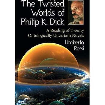 The Twisted Worlds of Philip K. Dick: A Reading of Twenty Ontologically Uncertain Novels