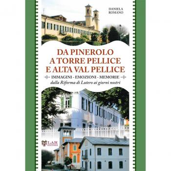 Da Pinerolo a Torre Pellice e alta Val Pellice. Immagini, emozioni, memorie dalla riforma di Lutero ai giorni nostri