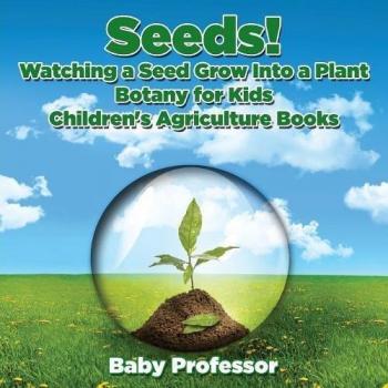 Seeds! Watching a Seed Grow Into a Plants, Botany for Kids