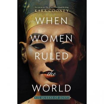 Kara Cooney When Women Ruled The World: Six Queens Of Egypt