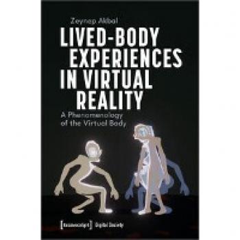 Lived-Body Experiences in Virtual Reality: A Phenomenology of the Virtual Body (Digitale Gesellschaft)