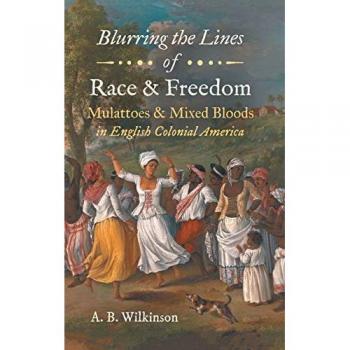 Blurring the Lines of Race and Freedom: Mulattoes and Mixed Bloods in English Colonial America