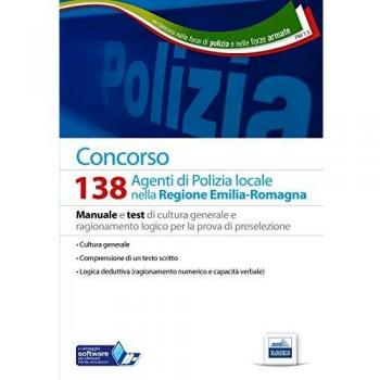 Concorso 138 agenti polizia locale Emilia Romagna. Manuale e test di cultura generale e ragionamento logico per la prova di preselezione. Con software di simulazione