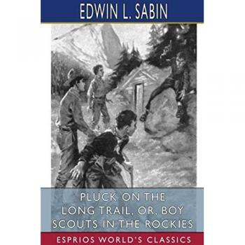 Sabin, Edwin L.: Pluck on the Long Trail, or, Boy Scouts in the Rockies (Esprios Classics)