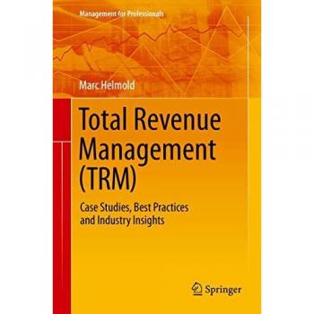 Total Revenue Management (TRM): Case Studies, Best Practices and Industry Insights (Management for Professionals)