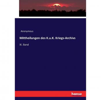 Mittheilungen des K.u.K. Kriegs-Archivs: XI. Band