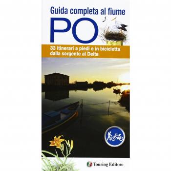 Guida completa al fiume Po. 33 itinerari a piedi o in bicicletta ...