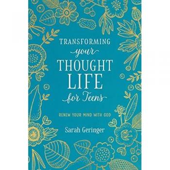 Transforming Your Thought Life for Teens: Renew Your Mind with God