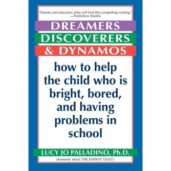Palladino Ph.D., Lucy Jo Dreamers, Discoverers & Dynamos: How To Help The Child Who Is Bright, Bored And Having Problems In School