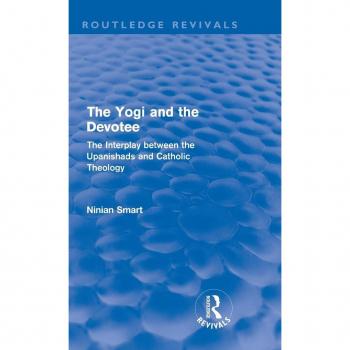 The Yogi and the Devotee (Routledge Revivals): The Interplay Between the Upanishads and Catholic Theology