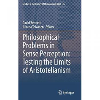 Philosophical Problems in Sense Perception: Testing the Limits of Aristotelianism (Studies in the History of Philosophy of Mind, 26, Band 26)