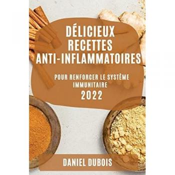 DÉLICIEUX RECETTES ANTI-INFLAMMATOIRES 2022: POUR RENFORCER LE SYSTÈME IMMUNITAIRE
