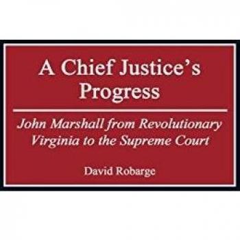 A Chief Justice's Progress: John Marshall from Revolutionary Virginia to the Supreme Court