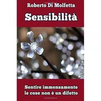 Sensibilità. Sentire immensamente le cose non è un difetto