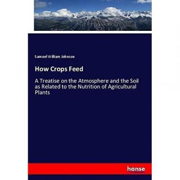 How Crops Feed: A Treatise on the Atmosphere and the Soil as Related to the Nutrition of Agricultural Plants