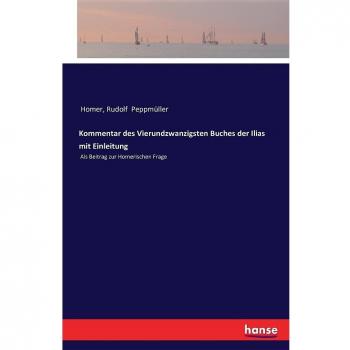 Kommentar des Vierundzwanzigsten Buches der Ilias mit Einleitung: Als Beitrag zur Homerischen Frage