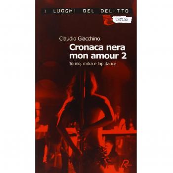 Cronaca nera mon amour. Le inchieste di Clara Chevalley. Torino, mitra e lap dance