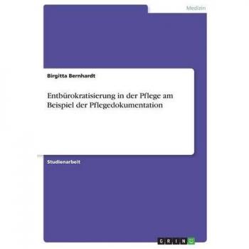 Bernhardt, Birgitta: Entbürokratisierung in der Pflege am Beispiel der Pflegedokumentation