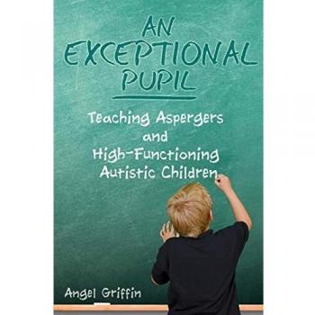 An Exceptional Pupil: Teaching Aspergers and High-Functioning Autistic Children