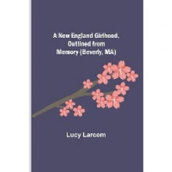 A New England Girlhood Outlined from Memory (Beverly MA)