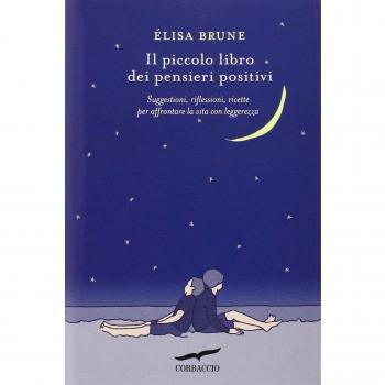 Il piccolo libro dei pensieri positivi. Suggestioni, riflessioni,...