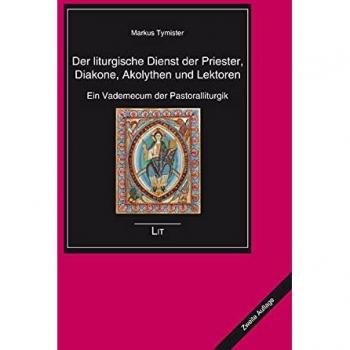 Der liturgische Dienst der Priester, Diakone, Akolythen und Lektoren: Ein Vademecum der Pastoralliturgik. Zweite neu bearbeitete, erweiterte und ergänzte Auflage