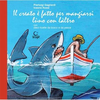Il creato è fatto per mangiarsi lùno con làltro. Ediz. limitata